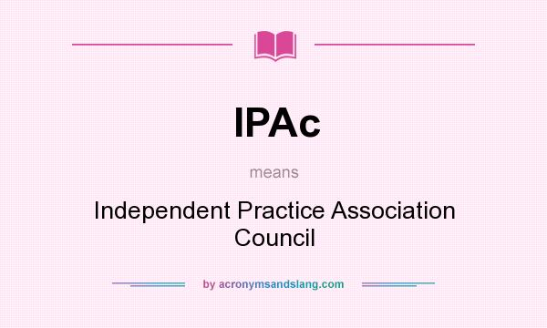 What does IPAc mean? It stands for Independent Practice Association Council