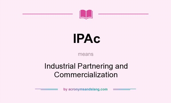 What does IPAc mean? It stands for Industrial Partnering and Commercialization