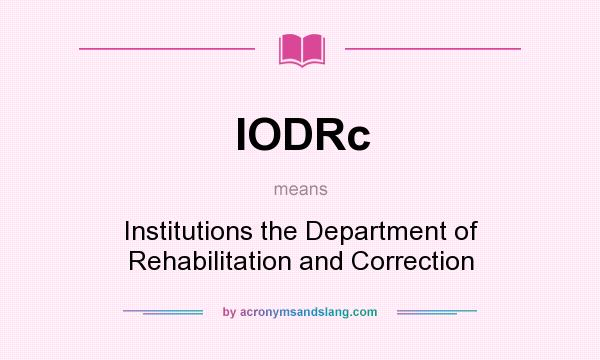 What does IODRc mean? It stands for Institutions the Department of Rehabilitation and Correction