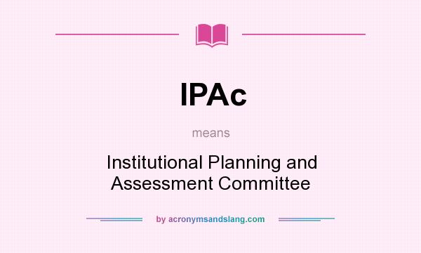 What does IPAc mean? It stands for Institutional Planning and Assessment Committee