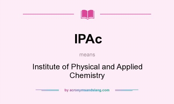 What does IPAc mean? It stands for Institute of Physical and Applied Chemistry