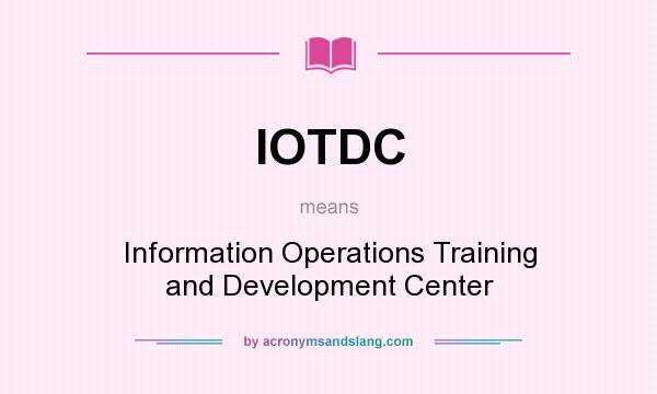What does IOTDC mean? It stands for Information Operations Training and Development Center