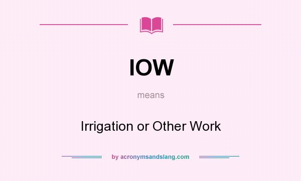 What does IOW mean? It stands for Irrigation or Other Work