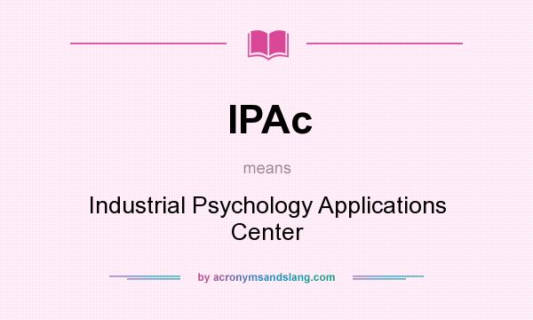 What does IPAc mean? It stands for Industrial Psychology Applications Center