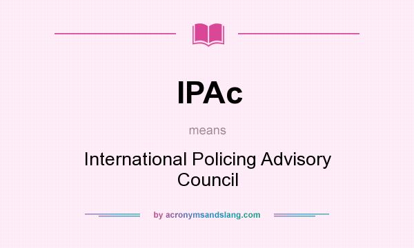 What does IPAc mean? It stands for International Policing Advisory Council