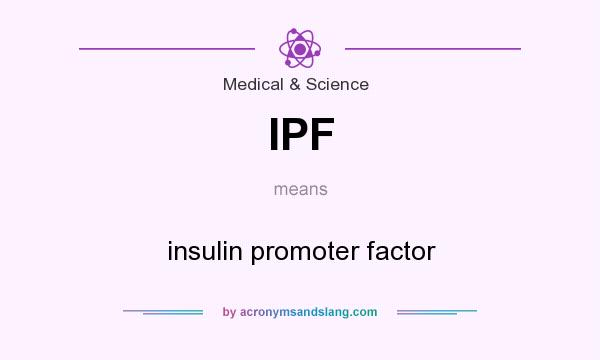 What does IPF mean? It stands for insulin promoter factor