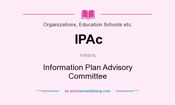 What does IPAc mean? It stands for Information Plan Advisory Committee