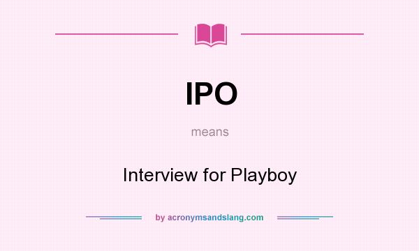 What does IPO mean? It stands for Interview for Playboy