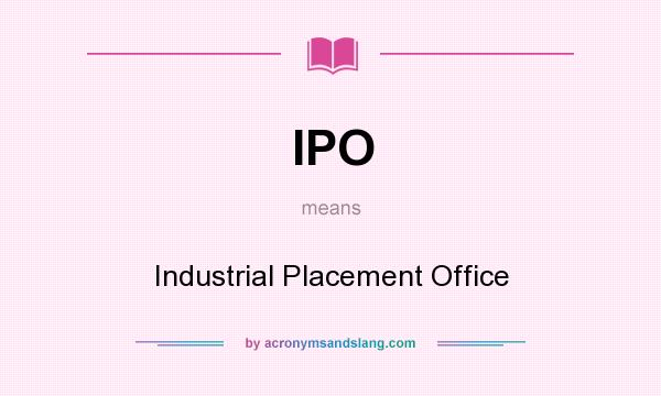 What does IPO mean? It stands for Industrial Placement Office