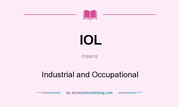 What does IOL mean? It stands for Industrial and Occupational