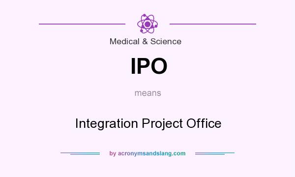 What does IPO mean? It stands for Integration Project Office