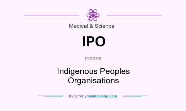 What does IPO mean? It stands for Indigenous Peoples Organisations
