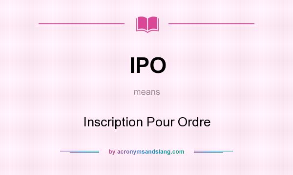 What does IPO mean? It stands for Inscription Pour Ordre