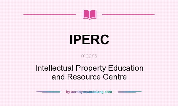 What does IPERC mean? It stands for Intellectual Property Education and Resource Centre