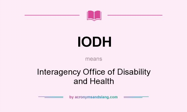 What does IODH mean? It stands for Interagency Office of Disability and Health