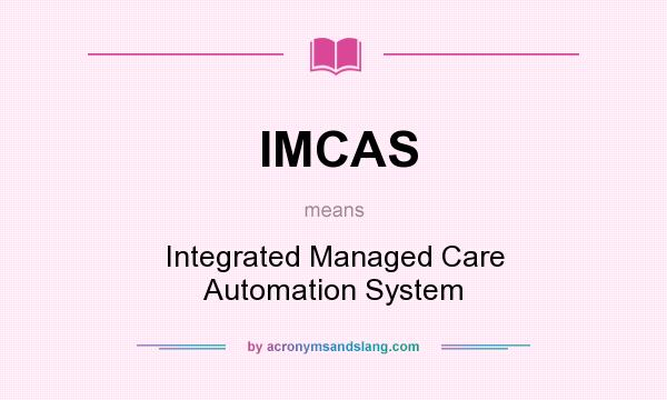 What does IMCAS mean? It stands for Integrated Managed Care Automation System