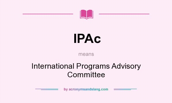 What does IPAc mean? It stands for International Programs Advisory Committee