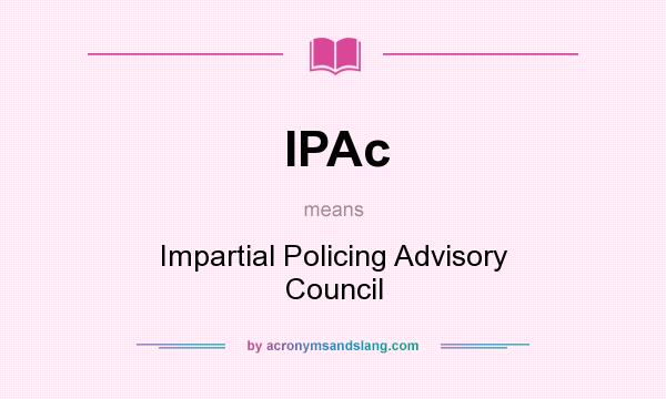 What does IPAc mean? It stands for Impartial Policing Advisory Council