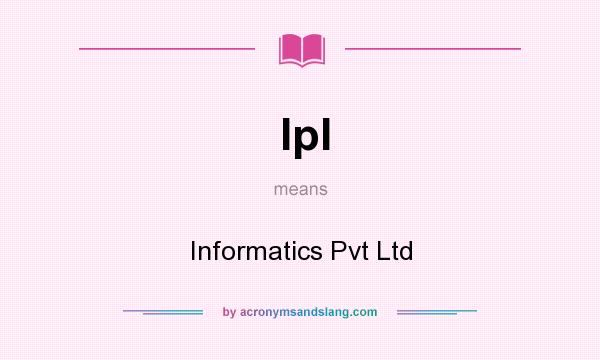 What does Ipl mean? It stands for Informatics Pvt Ltd