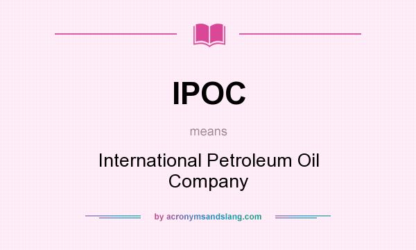What does IPOC mean? It stands for International Petroleum Oil Company