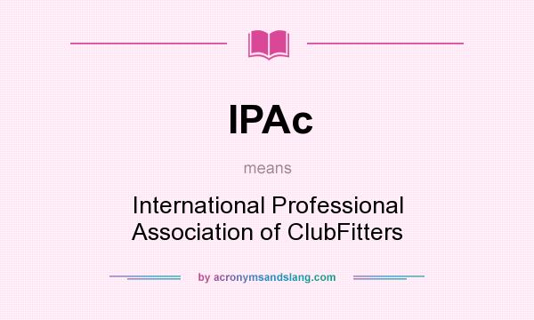 What does IPAc mean? It stands for International Professional Association of ClubFitters