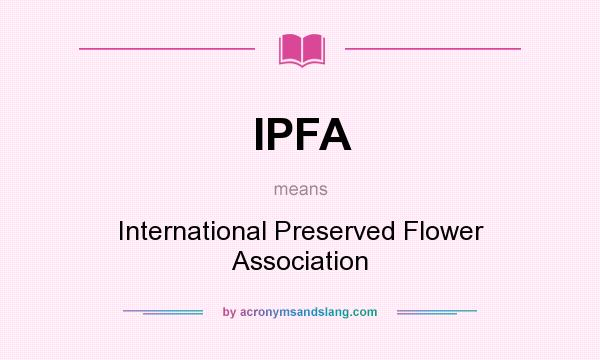What does IPFA mean? It stands for International Preserved Flower Association