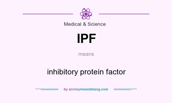 What does IPF mean? It stands for inhibitory protein factor