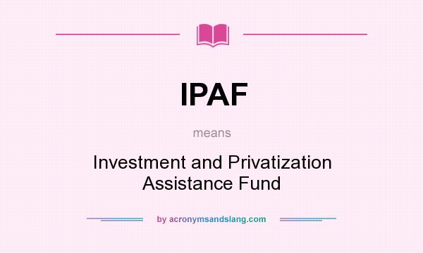 What does IPAF mean? It stands for Investment and Privatization Assistance Fund