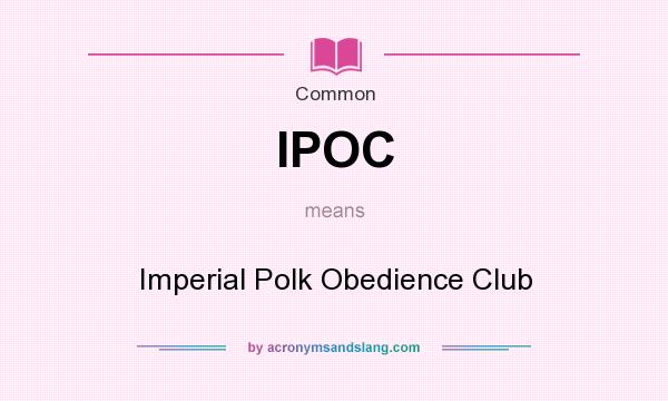 What does IPOC mean? It stands for Imperial Polk Obedience Club