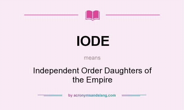 What does IODE mean? It stands for Independent Order Daughters of the Empire