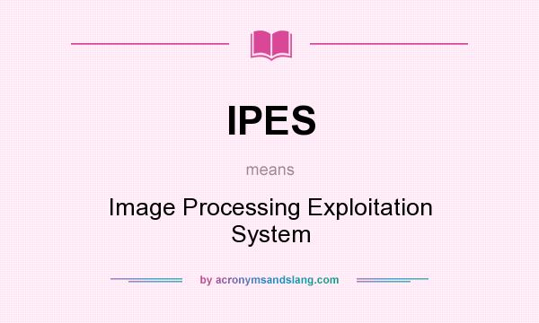 What does IPES mean? It stands for Image Processing Exploitation System