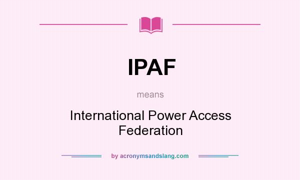What does IPAF mean? It stands for International Power Access Federation