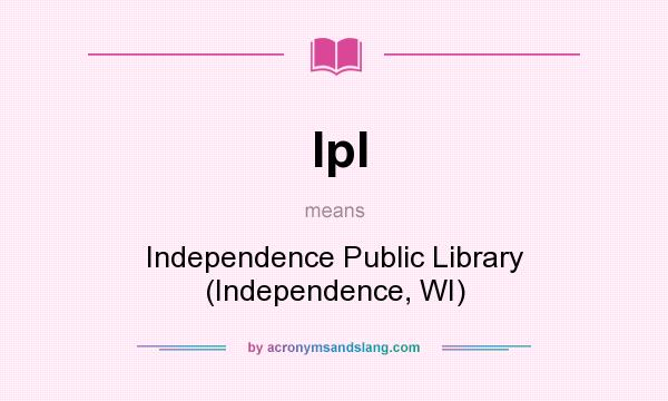 What does Ipl mean? It stands for Independence Public Library (Independence, WI)