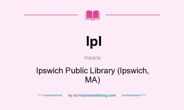 What does Ipl mean? It stands for Ipswich Public Library (Ipswich, MA)