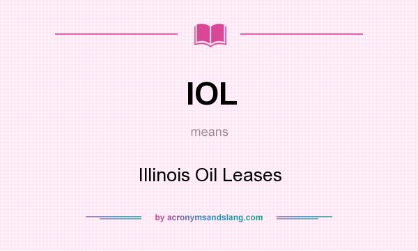 What does IOL mean? It stands for Illinois Oil Leases