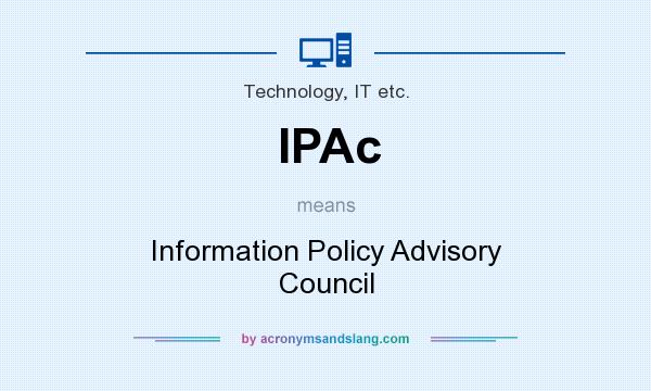 What does IPAc mean? It stands for Information Policy Advisory Council