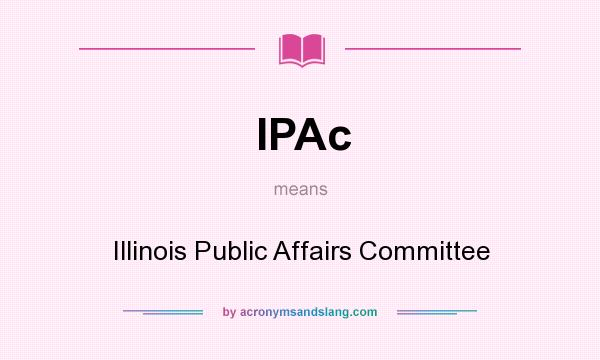 What does IPAc mean? It stands for Illinois Public Affairs Committee