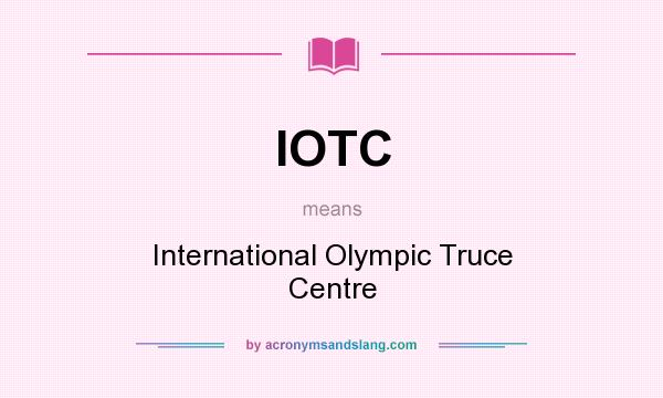 What does IOTC mean? It stands for International Olympic Truce Centre