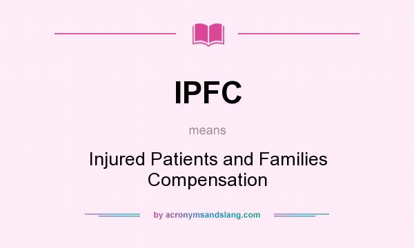What does IPFC mean? It stands for Injured Patients and Families Compensation