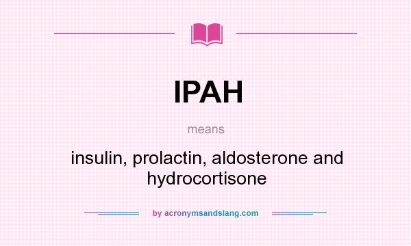 What does IPAH mean? It stands for insulin, prolactin, aldosterone and hydrocortisone