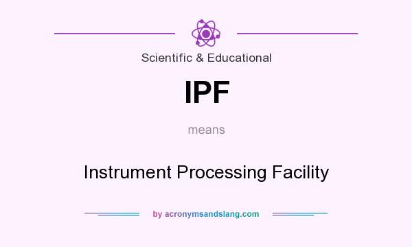 What does IPF mean? It stands for Instrument Processing Facility