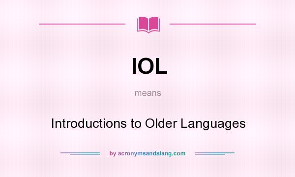 What does IOL mean? It stands for Introductions to Older Languages