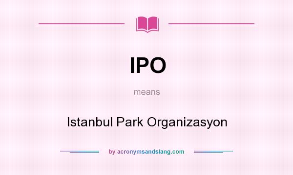 What does IPO mean? It stands for Istanbul Park Organizasyon
