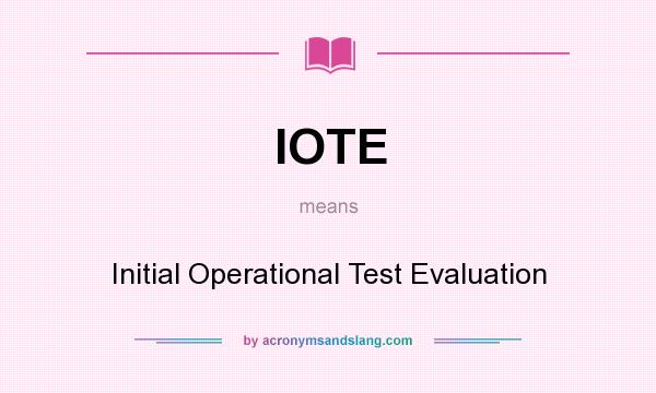 What does IOTE mean? It stands for Initial Operational Test Evaluation