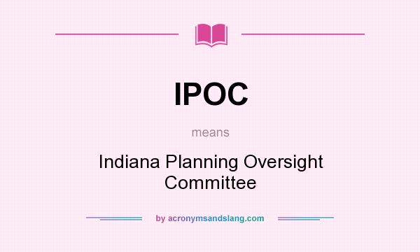 What does IPOC mean? It stands for Indiana Planning Oversight Committee