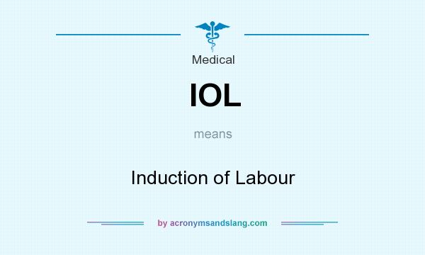 What does IOL mean? It stands for Induction of Labour