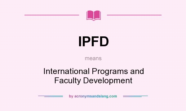 What does IPFD mean? It stands for International Programs and Faculty Development