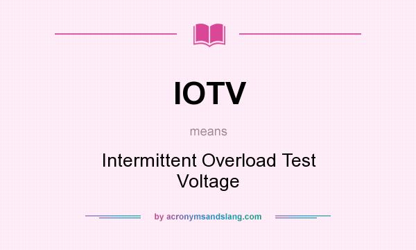 What does IOTV mean? It stands for Intermittent Overload Test Voltage