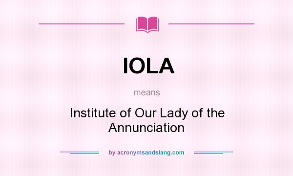 What does IOLA mean? It stands for Institute of Our Lady of the Annunciation