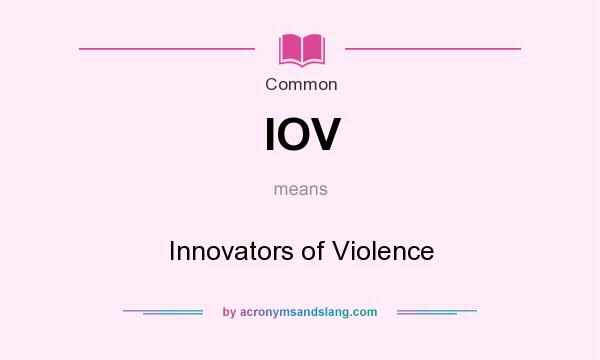 What does IOV mean? It stands for Innovators of Violence